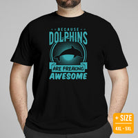 Because Dolphins Are Freaking Awesome T-Shirt - Sea Mammal, Marine Biology Shirt - Gift for Dolphin Lovers - Team Mascot Shirt - Black, Plus Size