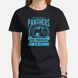 Because Panthers Are Freaking Awesome T-Shirt - Panthera, Felid, Feline, Wild Big Cats Tee - Gift for Panther Lover - Team Mascot Shirt - Black, Women