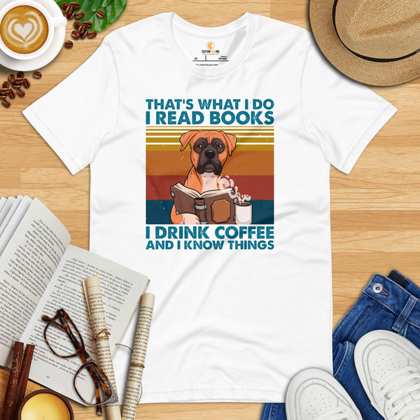 Boxer Dog Themed Clothes - Funny Canine Tee Shirts For Humans - Gifts for Dog Lovers - I Read Books, Drink Coffee & Know Things T-Shirt - White