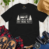 Campervan Motorhome Shirt - Gift for Camper, Pickup Trailer Owner - Road Trip, Overlanding, Boondocks Nomadic Tee - RV There Yet? Shirt - Black