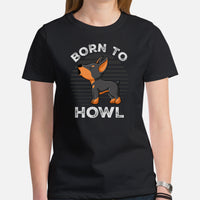 Doberman Dog Themed Clothes & Attire - Gifts for Dog Moms, Dads & Lovers - Funny Canine Tee Shirts For Humans - Born To Howl T-Shirt - Black, Women