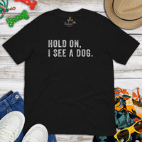 Dog & Canine Themed Clothes & Attire - Funny Dog Tee Shirt For Humans - Presents for Dog Moms & Dads - Hold On, I See A Dog T-Shirt - Black