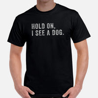 Dog & Canine Themed Clothes & Attire - Funny Dog Tee Shirt For Humans - Presents for Dog Moms & Dads - Hold On, I See A Dog T-Shirt - Black, Men