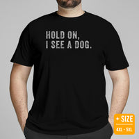 Dog & Canine Themed Clothes & Attire - Funny Dog Tee Shirt For Humans - Presents for Dog Moms & Dads - Hold On, I See A Dog T-Shirt - Black, Plus Size