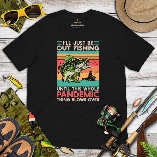 Fishing & PFG T-Shirt - Gift for Fisherman, Master Baiter - I'll Just Be Out Fishing Until The Whole Pandemic Thing Blows Over Shirt - Black