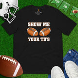 Football Mom Shirt - Boobies Shirt - Football Tee - Game Day Shirt - Funny Football T-Shirt - Gift for Football Fan - Show Me Your TD's Tee - Black