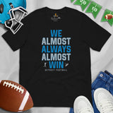 Funny Detroit Football Fanatic Shirt: Ideal Gifts for Him & Her, Football Fans - We Almost Always Almost Win Shirt - Game Day Shirt - Black