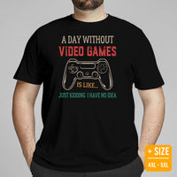 Funny Video Game T-Shirt - Christmas & Birthday Gaming Gift For Him, A Typical Gamer - A Day Without Video Games Just Kidding Shirt - Plus Size