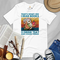 Bookish T-Shirt - Tea Shirts - Presents, Gift Ideas for Book & Tea Lovers, Readers - I Read Books, I Drink Tea And I Know Things T-Shirt - White