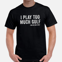 Golf Tee Shirt & Outfit - Great Unique Gift Ideas for Guys, Men & Women, Golfers & Golf Lover - Funny I Play Too Much Golf T-Shirt - Black, Men