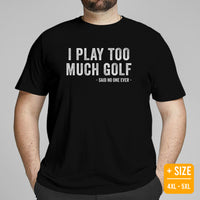Golf Tee Shirt & Outfit - Great Unique Gift Ideas for Guys, Men & Women, Golfers & Golf Lover - Funny I Play Too Much Golf T-Shirt - Black, Plus Size