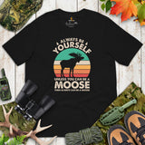 Hunting T-Shirt - Gift for Hunter, Bow Hunter, Archer & Animal Lover - Alaska, Giant Moose, Elk Lover Shirt - Always Be Yourself Shirt - Black