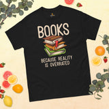 Bookish T-Shirt - Unique Presents, Gift Ideas for Book Lovers, Readers, Bookworms, Librarians - Books Because Reality Is Overrated T-Shirt