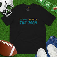 Jax Shirt - Florida Shirt - Game Day Shirt - Football Tee - Vintage Football Shirt - Gift for Football Fan - It Was Always The Jags Shirt - Black