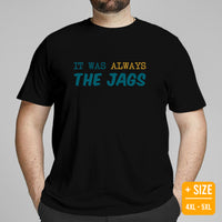 Jax Shirt - Florida Shirt - Game Day Shirt - Football Tee - Vintage Football Shirt - Gift for Football Fan - It Was Always The Jags Shirt - Black, Plus Size