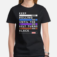 Jiu Jitsu Shirt - BJJ, MMA Attire, Clothes, Outfit - Gifts for Fighters, Wrestlers - Funny Keep Rolling Until The Belt Turns Black Tee - Black, Women