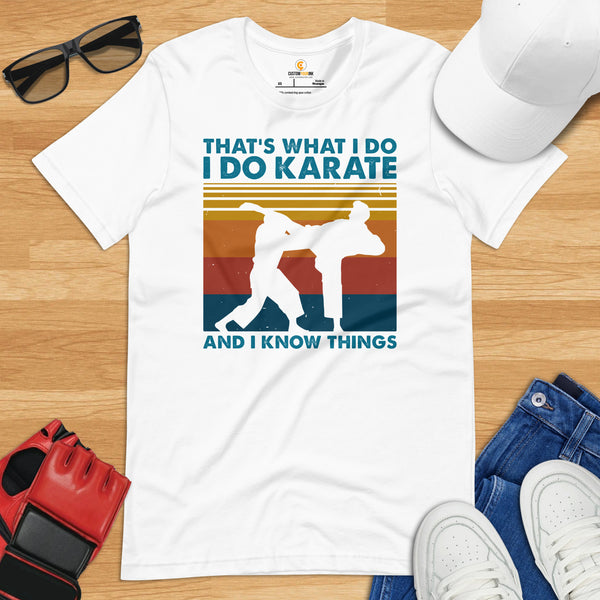 Karate Clothes - Mixed Martial Arts Shirt, Attire, Wear, Outfit - Gifts for Fighters, Wrestlers - I Do Karate And I Know Things Tee - White