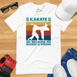 Karate Clothes - Mixed Martial Arts Shirt, Attire, Wear, Outfit - Gifts for Fighters, Wrestlers - Karate Because Murder Is Wrong Tee - White