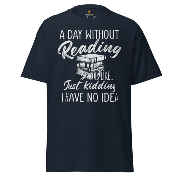 Bookish Shirt for Bookworms, Librarians, Reading Enthusiasts A Day Without Reading? I Have No Idea! Ideal Gift for Book Lovers, Booktok - Navy