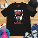 Men's & Women's Bowler T-Shirt, Outfit - Bowling Alley Themed Party Favors - Gifts for Bowlers - My Mind Is Always In The Gutter Tee - Black