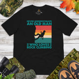 Mountaineering T-Shirt - Gifts for Rock Climbers, Outdoorsy Mountain Men - Never Underestimate An Old Man Who Loves Rock Climbing Tee - Black