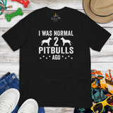 Pit Bull Dog Themed Clothes - Gifts for Bully Dog Lovers - Funny Canine Tee Shirts For Humans - I Was Normal 2 Pitbulls Ago T-Shirt - Black