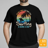 Surfing T-Shirt - Vacation Outfit, Attire - Gift for Surfer, Outdoorsman - The Only Thing I Love More Than Surfing Is Being A Dad Tee - Black, Plus Size