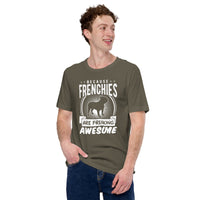 Frenchie Dog Themed Clothes - Canine Tee Shirts For Humans - Gifts for Dog Lovers - Because Frenchies Are Freakin' Awesome T-Shirt - Army