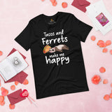 Ferrets & Tacos Make Me Happy T-Shirt - Fuzzy Sable, Weasel Shirt - Foodie Tee - Gift for Ferret Lovers - Mustela Rescue & Adoption Tee - Black