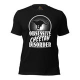 Obsessive Cheetah Disorder T-Shirt - Panthera, Felid, Feline, Wild Big Cats Shirt - Gift for Safari Animal Lovers - Team Mascot Shirt - Black