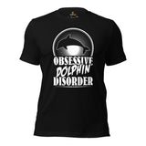 Obsessive Dolphin Disorder T-Shirt - Sea Mammal, Marine Biology & Conservation Shirt - Gift for Dolphin Lovers - Team Mascot Shirt - Black