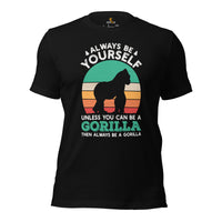 Gorilla T-Shirt - Always Be Yourself Shirt - Ape, Gibbon, Orangutan, Chimp, Chimpanzee Shirt - Gift for Gorilla Lovers - Zoo Shirt - Black