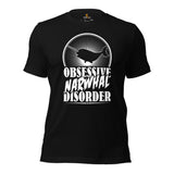 Narwhal, Unicorn Of The Sea T-Shirt - Gift for Narwhal Lovers & Environment Activists - Obsessive Narwhal Disorder Shirt - Black