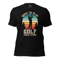 Golf Tee Shirt & Outfit - Unique Gift Ideas for Guys, Men & Women, Golfers & Golf Lover - Funny Born To Play Golf Forced To Work Shirt - Black