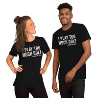 Golf Tee Shirt & Outfit - Great Unique Gift Ideas for Guys, Men & Women, Golfers & Golf Lover - Funny I Play Too Much Golf T-Shirt - Black, Unisex