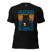 Golf T-Shirt - Unique Gift Ideas for Guys, Men & Women, Golfers, Golf & Cat Lovers - Funny I Play Golf I Drink & I Know Things T-Shirt - Black