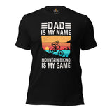 Cycling Gear - MTB Clothing - Biking Attire, Outfits, Apparel - Unique Gifts for Cyclists - Funny Dad Is My Name MTB Is My Game Tee - Black