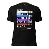 Jiu Jitsu Shirt - BJJ, MMA Attire, Clothes, Outfit - Gifts for Fighters, Wrestlers - Funny Keep Rolling Until The Belt Turns Black Tee - Black