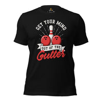 Men's & Women's Bowler T-Shirt, Outfit - Bowling Alley Themed Party Favors - Gifts for Bowlers - Get Your Mind Out Of The Gutter Tee - Black