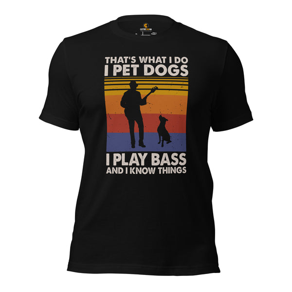 Guitar T-Shirt - Music Band Shirts - Gift Ideas, Present for Guitarist, Bass Guitar Player - I Pet Dogs, Play Bass And Know Things Tee - Black