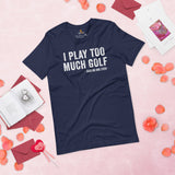 Golf Tee Shirt & Outfit - Great Unique Gift Ideas for Guys, Men & Women, Golfers & Golf Lover - Funny I Play Too Much Golf T-Shirt - Navy