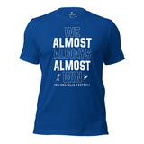 Funny Indianapolis Football Fanatic Shirt: Ideal Gifts for Him & Her, Football Fans - We Almost Always Almost Win Shirt - Game Day Tee - True Royal