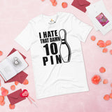 Men's & Women's Bowler Shirt, Outfit - Bowling Alley Themed Party Favors - Gift for Bowler - I Hate That Damn 10 Pin Tee - White